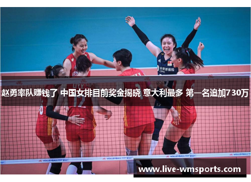 赵勇率队赚钱了 中国女排目前奖金揭晓 意大利最多 第一名追加730万